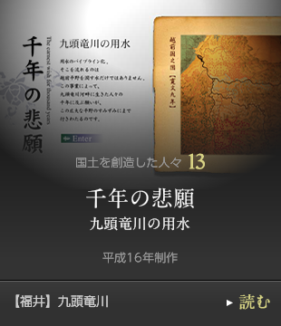 国土を創造した人々13　千年の悲願 九頭竜川の用水　平成16年制作　【福井】九頭竜川